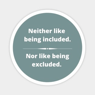 Neither like being included, nor like being Excluded. #Omnivert Magnet